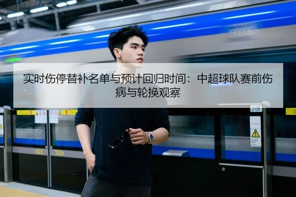 实时伤停替补名单与预计回归时间：中超球队赛前伤病与轮换观察